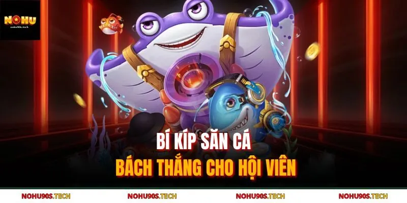 Bí kíp săn cá bách thắng cho hội viên