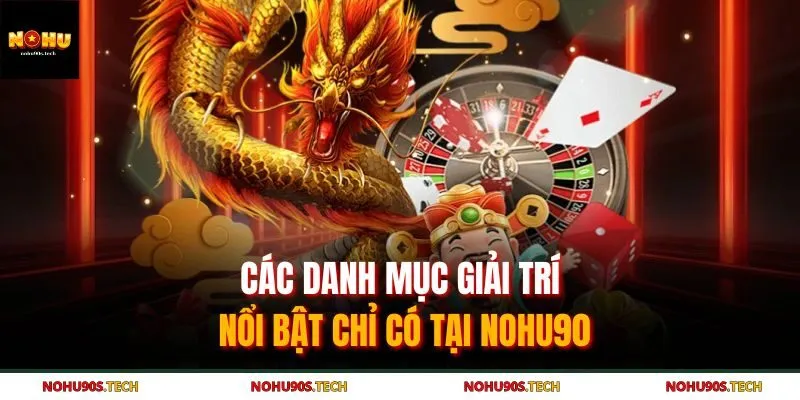 Các danh mục giải trí nổi bật chỉ có tại Nohu90