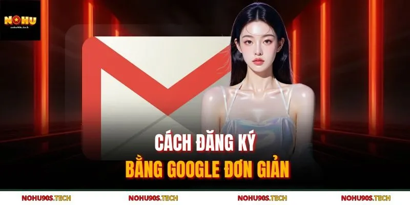 Cách đăng ký bằng Google đơn giản