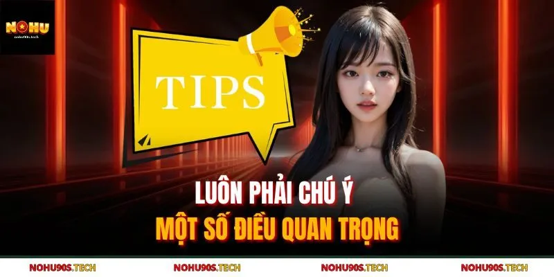 Luôn phải chú ý một số điều quan trọng