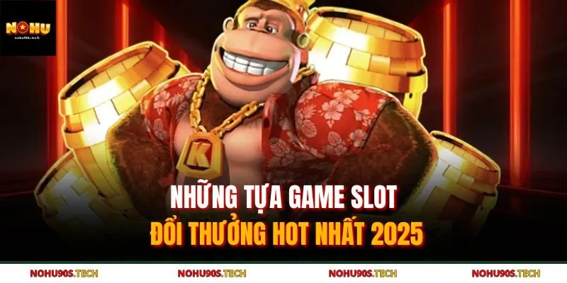Những tựa game slot đổi thưởng hot nhất 2025