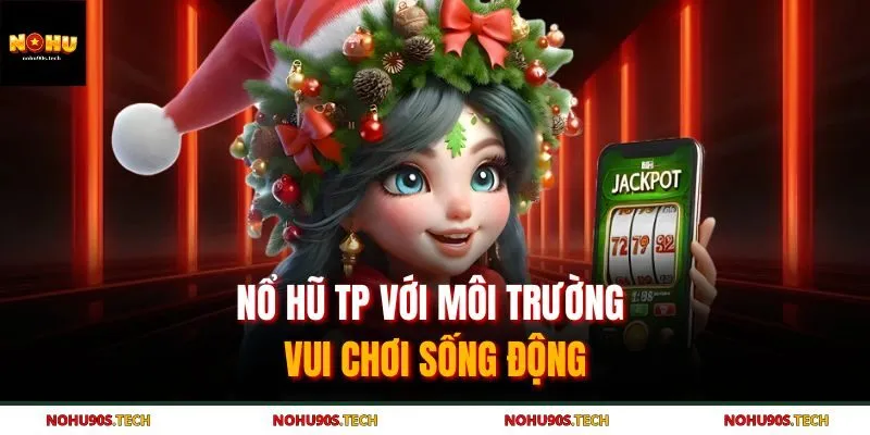 Nổ hũ TP với môi trường vui chơi sống động