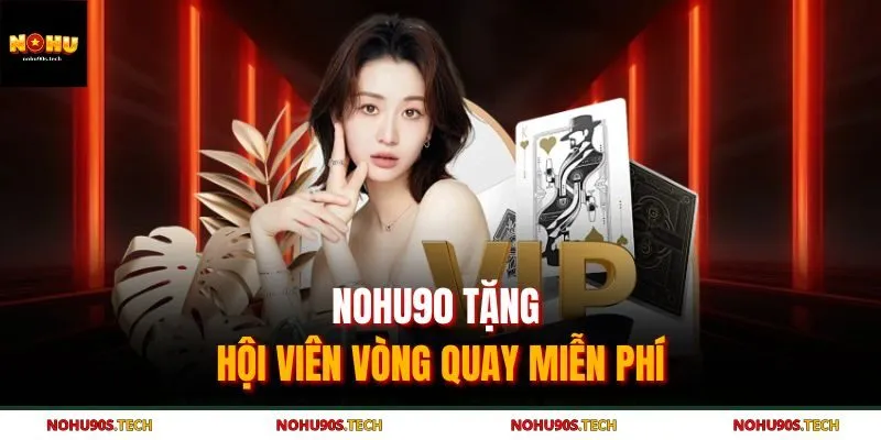 Nohu90 tặng hội viên vòng quay miễn phí