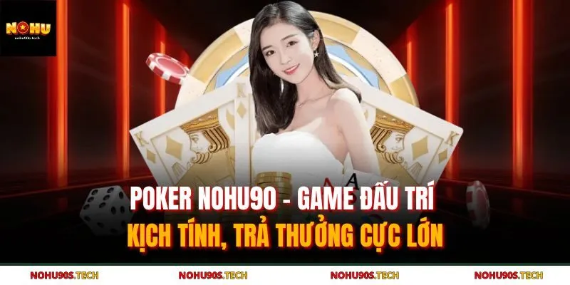 Poker Nohu90 - Game Đấu Trí Kịch Tính, Trả Thưởng Cực Lớn