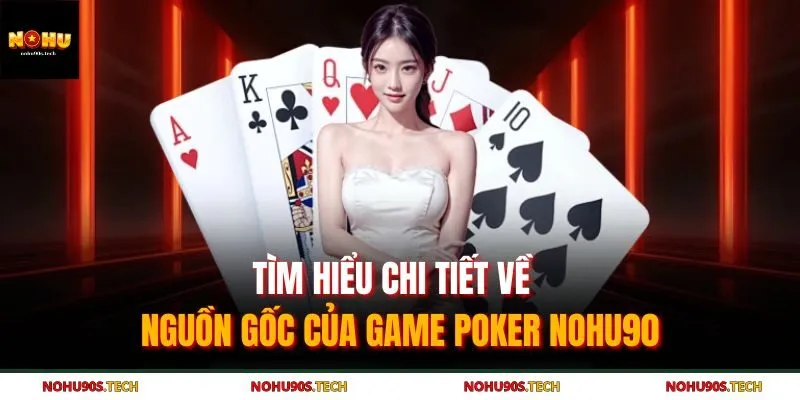 Tìm hiểu chi tiết về nguồn gốc của game Poker Nohu90