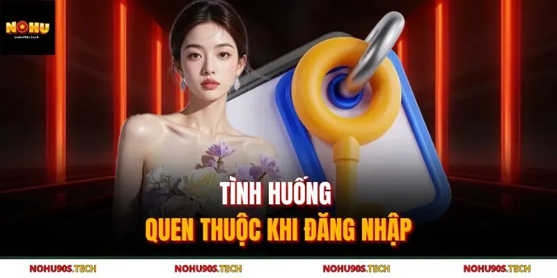 Tình huống quen thuộc khi đăng nhập
