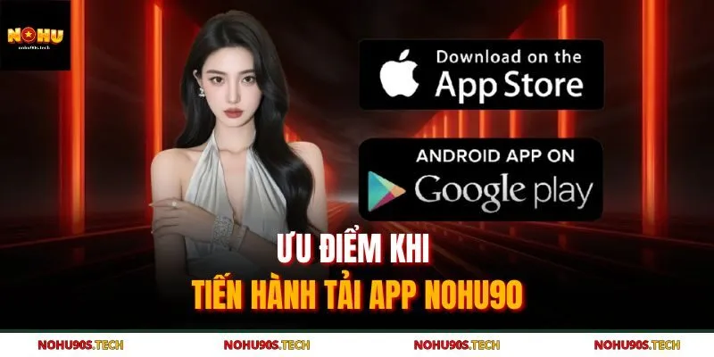 Ưu điểm khi tiến hành tải app Nohu90
